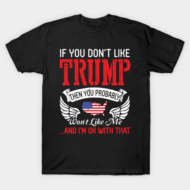 If You Don't Like Trump Then You Probably Won't Like Me And I'm Ok With That Voting Donald Trump T-Shirt by melanieteofila